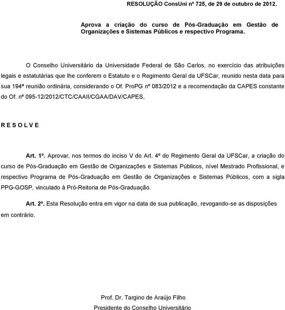sua 194ª reunião ordinária, considerando o Of. ProPG nº 083/2012 e a recomendação da CAPES constante do Of. nº 095-12/2012/CTC/CAAII/CGAA/DAV/CAPES, Art. 1º. Aprovar, nos termos do inciso V do Art.