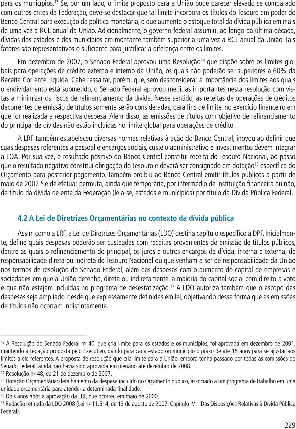 Central para execução da política monetária, o que aumenta o estoque total da dívida pública em mais de uma vez a RCL anual da União.