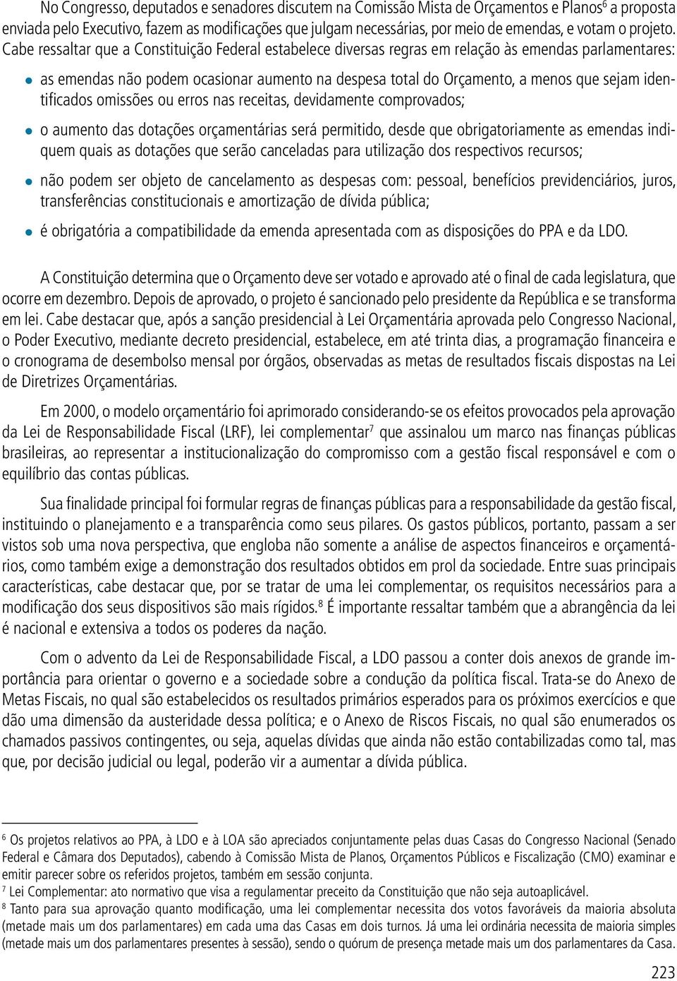 Cabe ressaltar que a Constituição Federal estabelece diversas regras em relação às emendas parlamentares: as emendas não podem ocasionar aumento na despesa total do Orçamento, a menos que sejam