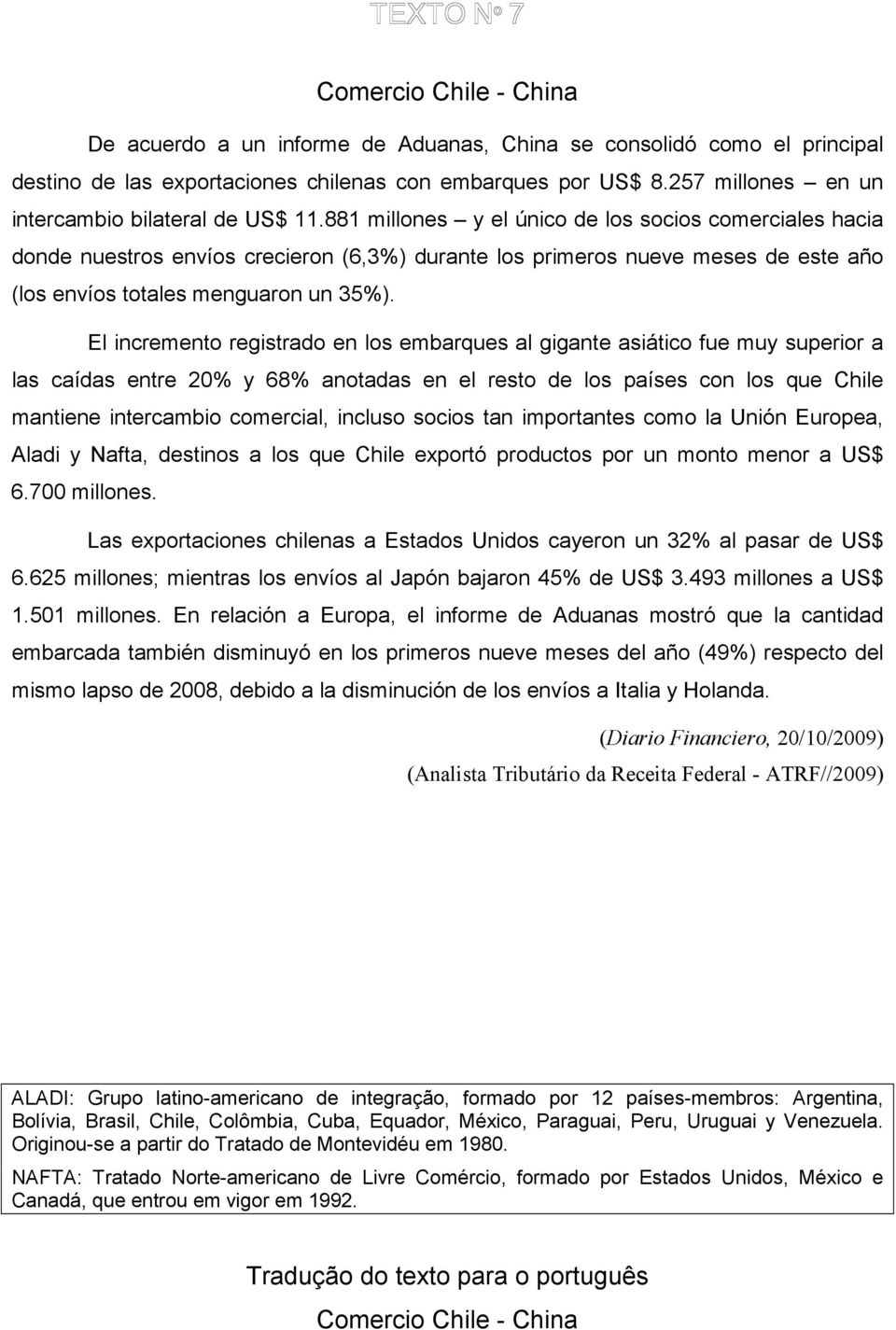 881 millones y el único de los socios comerciales hacia donde nuestros envíos crecieron (6,3%) durante los primeros nueve meses de este año (los envíos totales menguaron un 35%).