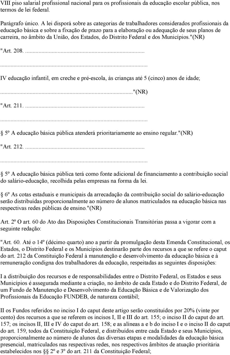 União, dos Estados, do Distrito Federal e dos Municípios."(NR) "Art. 208.... IV educação infantil, em creche e pré-escola, às crianças até 5 (cinco) anos de idade;..."(nr) "Art. 211.