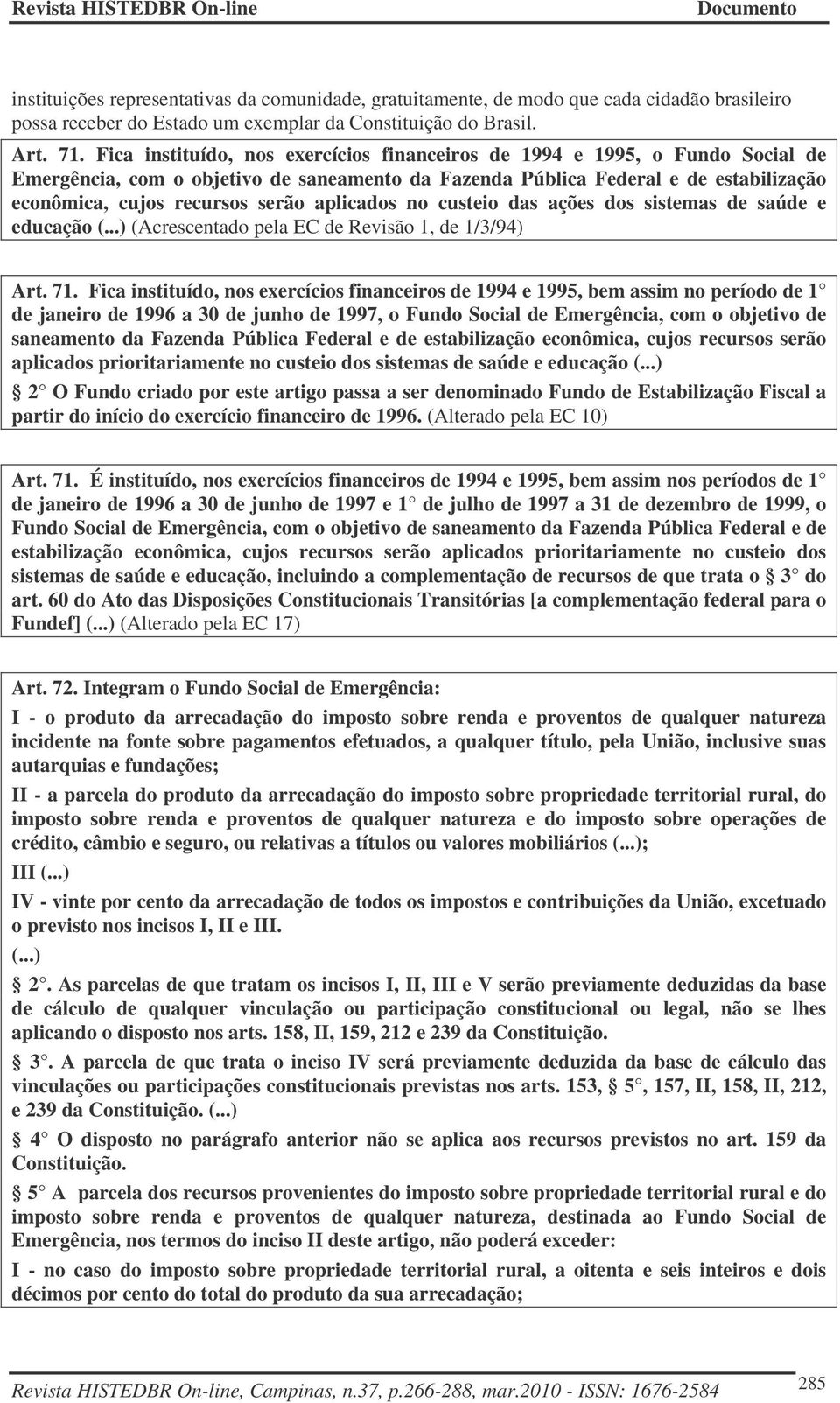 aplicados no custeio das ações dos sistemas de saúde e educação (...) (Acrescentado pela EC de Revisão 1, de 1/3/94) Art. 71.