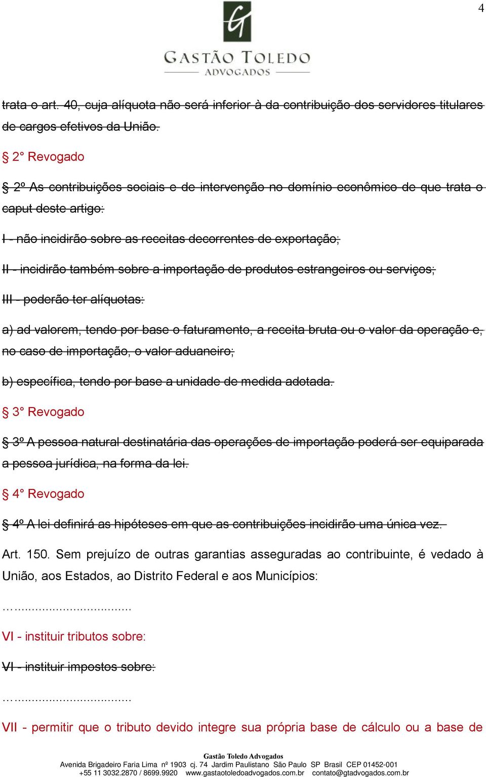 sobre a importação de produtos estrangeiros ou serviços; III - poderão ter alíquotas: a) ad valorem, tendo por base o faturamento, a receita bruta ou o valor da operação e, no caso de importação, o