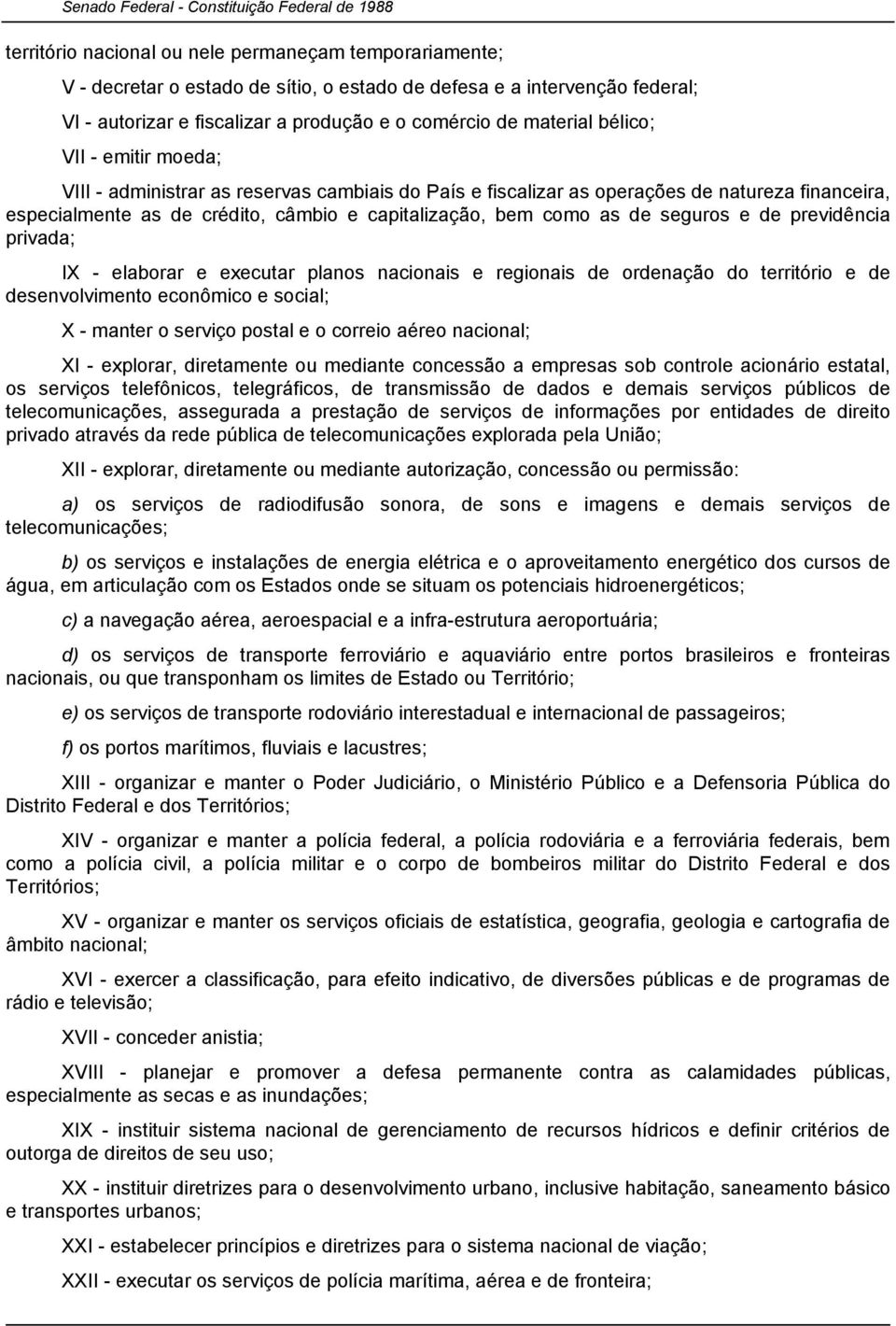 seguros e de previdência privada; IX - elaborar e executar planos nacionais e regionais de ordenação do território e de desenvolvimento econômico e social; X - manter o serviço postal e o correio