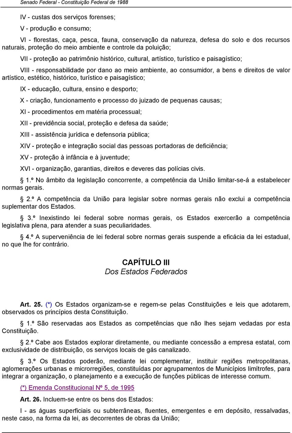 artístico, estético, histórico, turístico e paisagístico; IX - educação, cultura, ensino e desporto; X - criação, funcionamento e processo do juizado de pequenas causas; XI - procedimentos em matéria