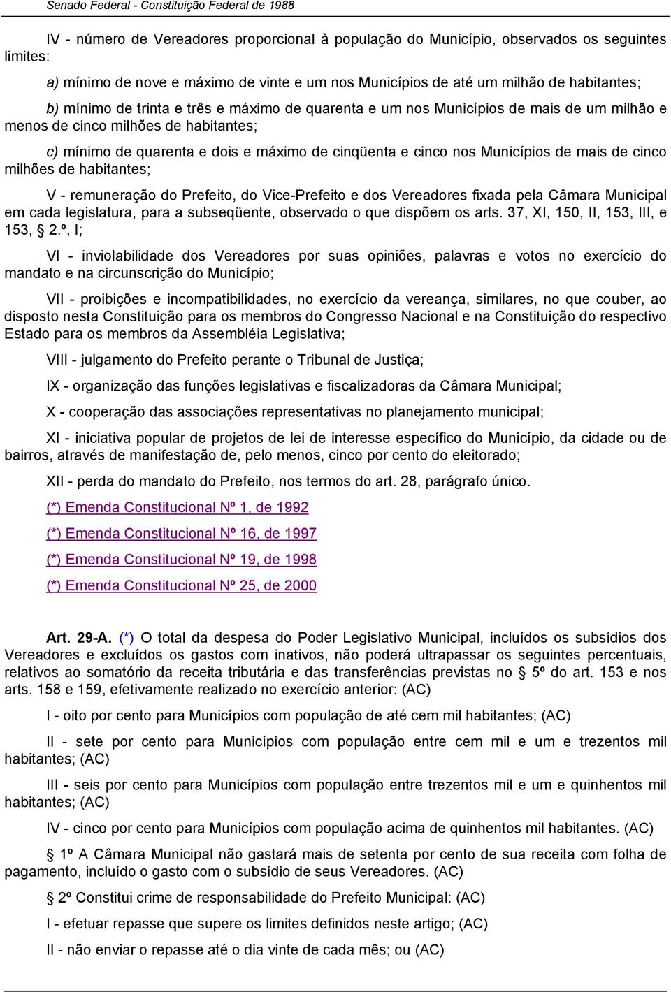 de cinco milhões de habitantes; V - remuneração do Prefeito, do Vice-Prefeito e dos Vereadores fixada pela Câmara Municipal em cada legislatura, para a subseqüente, observado o que dispõem os arts.