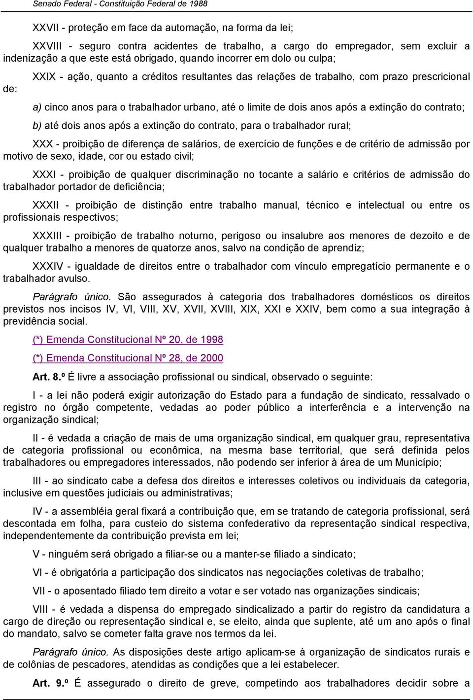 contrato; b) até dois anos após a extinção do contrato, para o trabalhador rural; XXX - proibição de diferença de salários, de exercício de funções e de critério de admissão por motivo de sexo,