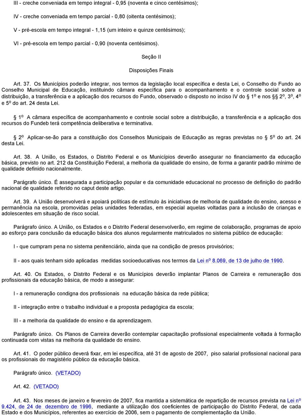 Os Municípios poderão integrar, nos termos da legislação local específica e desta Lei, o Conselho do Fundo ao Conselho Municipal de Educação, instituindo câmara específica para o acompanhamento e o