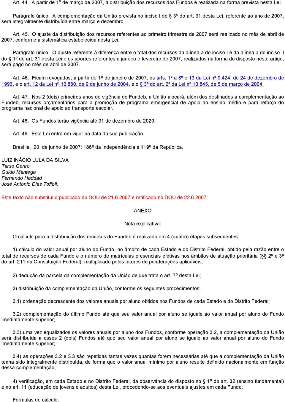 O ajuste da distribuição dos recursos referentes ao primeiro trimestre de 2007 será realizado no mês de abril de 2007, conforme a sistemática estabelecida nesta Lei. Parágrafo único.