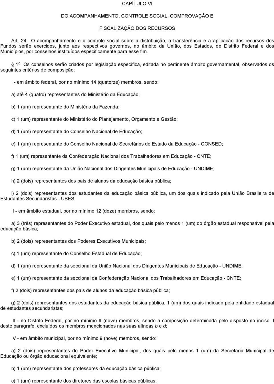 Distrito Federal e dos Municípios, por conselhos instituídos especificamente para esse fim.