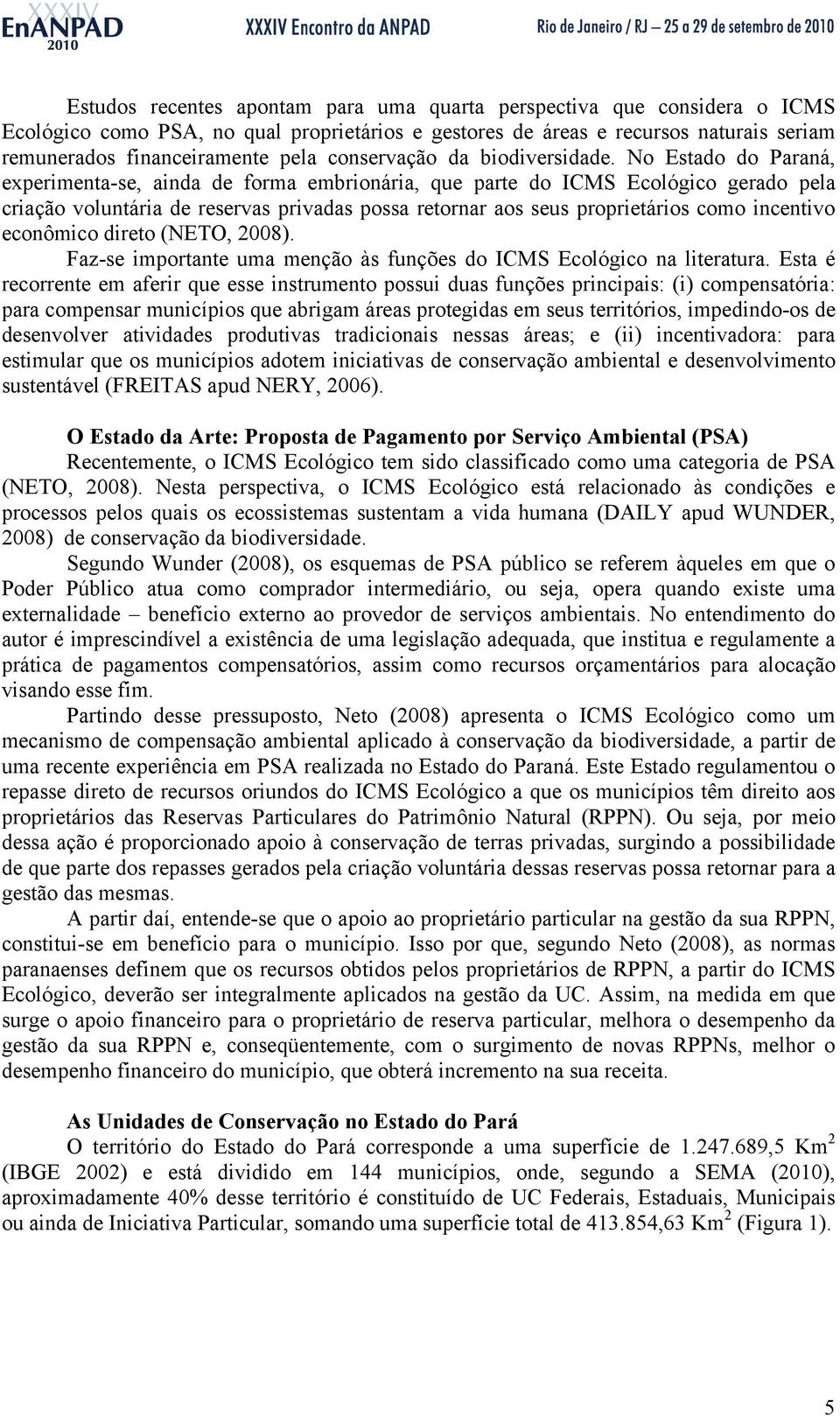 No Estado do Paraná, experimenta-se, ainda de forma embrionária, que parte do ICMS Ecológico gerado pela criação voluntária de reservas privadas possa retornar aos seus proprietários como incentivo