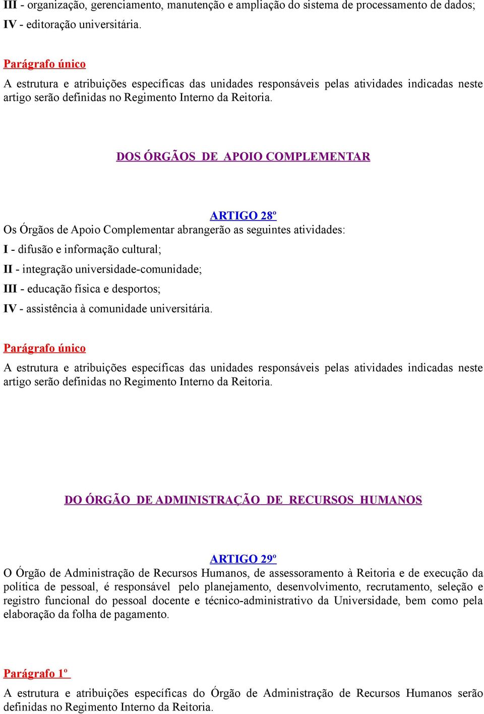 DOS ÓRGÃOS DE APOIO COMPLEMENTAR ARTIGO 28º Os Órgãos de Apoio Complementar abrangerão as seguintes atividades: I - difusão e informação cultural; II - integração universidade-comunidade; III -