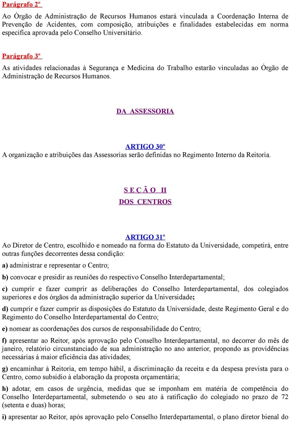 DA ASSESSORIA ARTIGO 30º A organização e atribuições das Assessorias serão definidas no Regimento Interno da Reitoria.