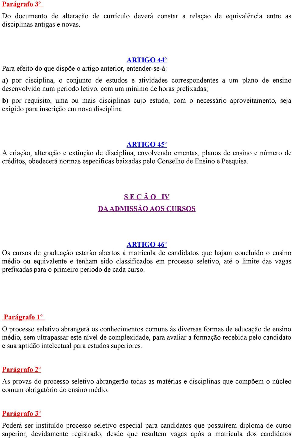 um mínimo de horas prefixadas; b) por requisito, uma ou mais disciplinas cujo estudo, com o necessário aproveitamento, seja exigido para inscrição em nova disciplina ARTIGO 45º A criação, alteração e