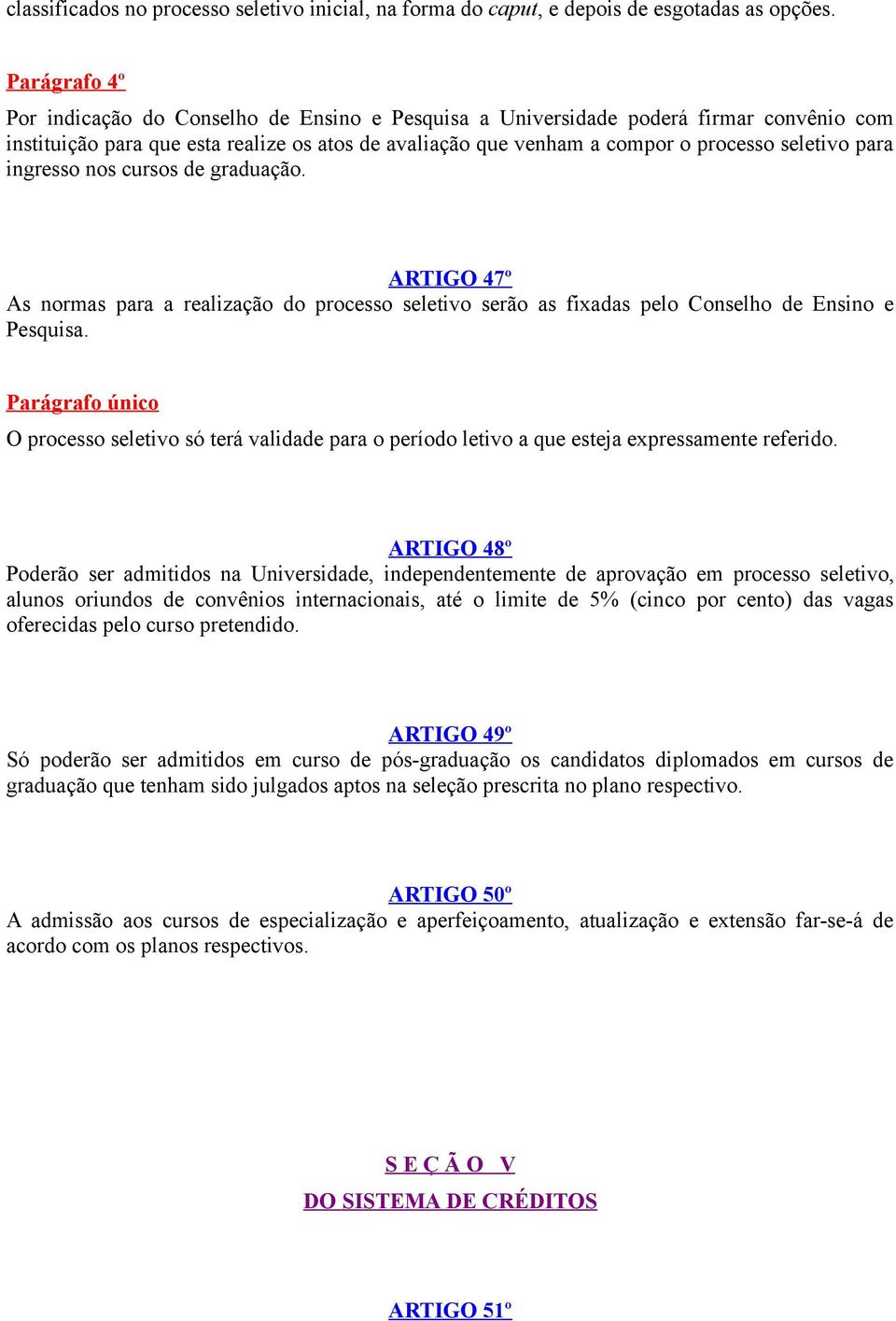 para ingresso nos cursos de graduação. ARTIGO 47º As normas para a realização do processo seletivo serão as fixadas pelo Conselho de Ensino e Pesquisa.