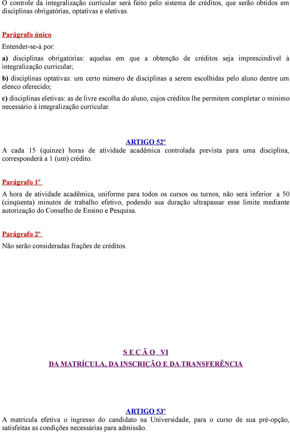 escolhidas pelo aluno dentre um elenco oferecido; c) disciplinas eletivas: as de livre escolha do aluno, cujos créditos lhe permitem completar o mínimo necessário à integralização curricular.