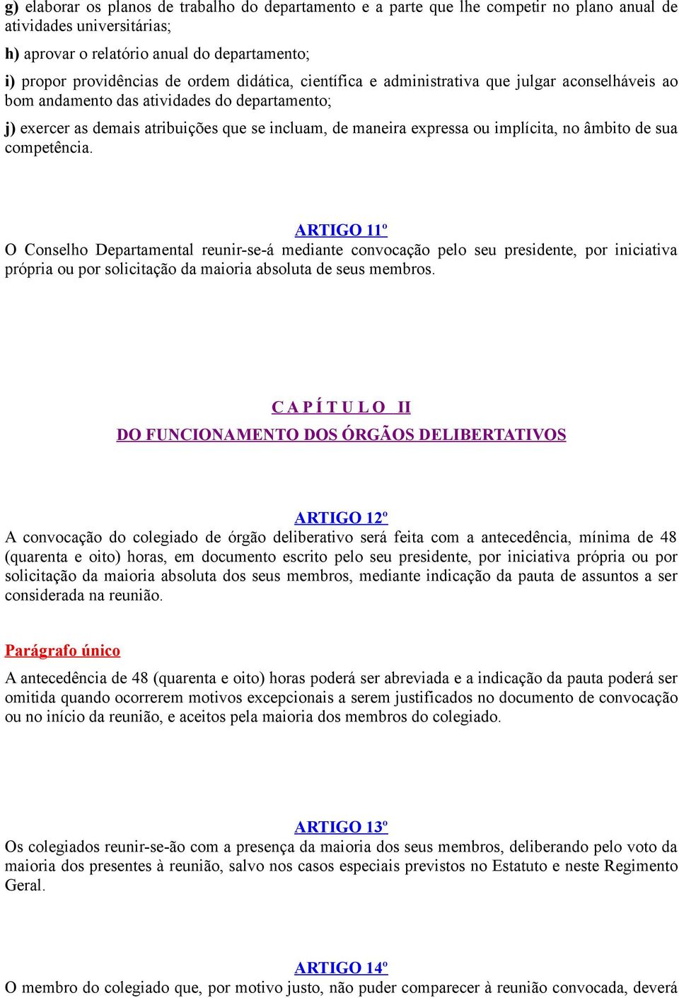 âmbito de sua competência. ARTIGO 11º O Conselho Departamental reunir-se-á mediante convocação pelo seu presidente, por iniciativa própria ou por solicitação da maioria absoluta de seus membros.