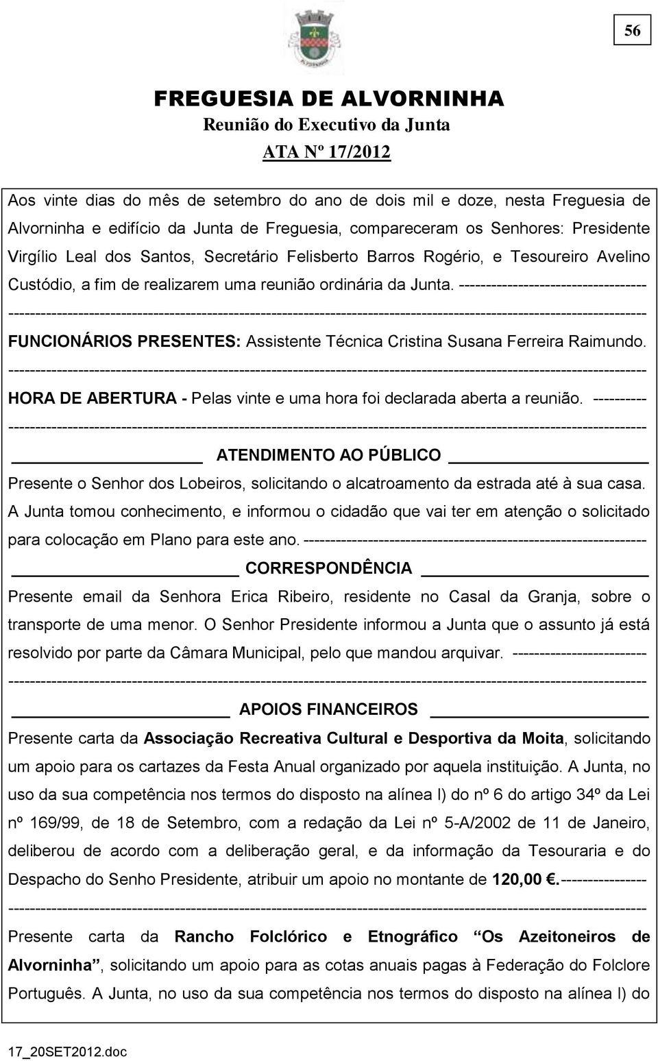 ----------------------------------- FUNCIONÁRIOS PRESENTES: Assistente Técnica Cristina Susana Ferreira Raimundo. HORA DE ABERTURA - Pelas vinte e uma hora foi declarada aberta a reunião.