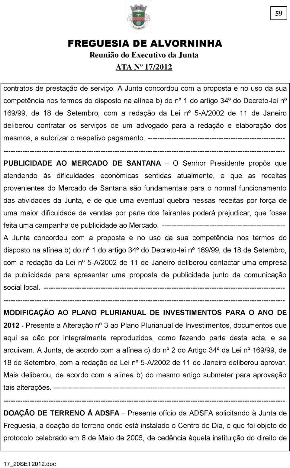 11 de Janeiro deliberou contratar os serviços de um advogado para a redação e elaboração dos mesmos, e autorizar o respetivo pagamento.