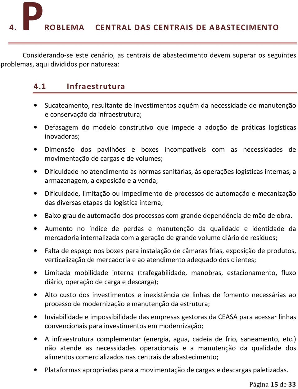 logísticas inovadoras; Dimensão dos pavilhões e boxes incompatíveis com as necessidades de movimentação de cargas e de volumes; Dificuldade no atendimento às normas sanitárias, às operações