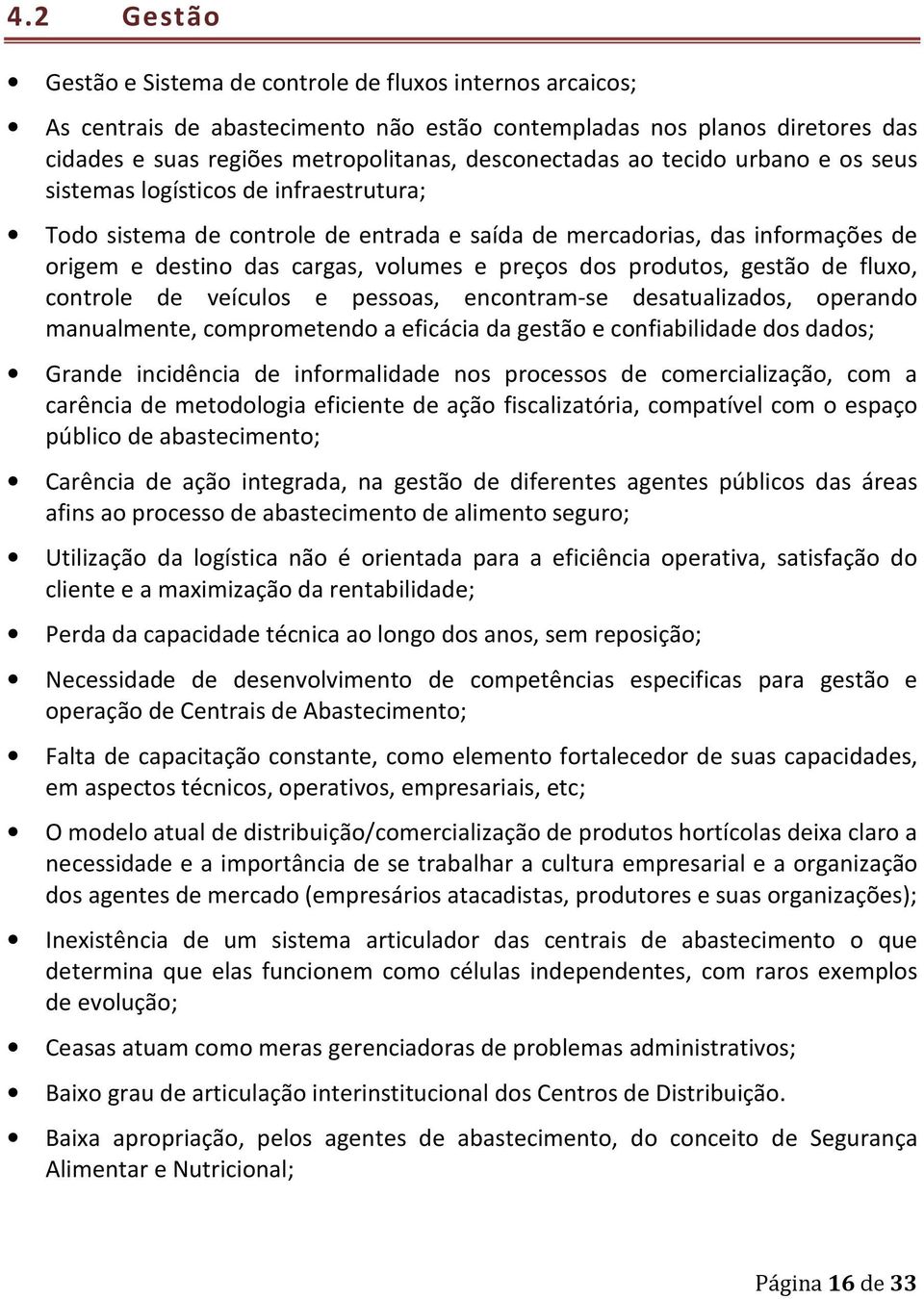 produtos, gestão de fluxo, controle de veículos e pessoas, encontram-se desatualizados, operando manualmente, comprometendo a eficácia da gestão e confiabilidade dos dados; Grande incidência de