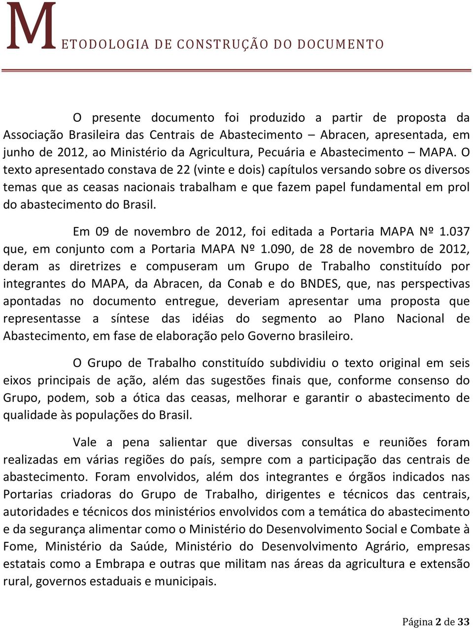 O texto apresentado constava de 22 (vinte e dois) capítulos versando sobre os diversos temas que as ceasas nacionais trabalham e que fazem papel fundamental em prol do abastecimento do Brasil.