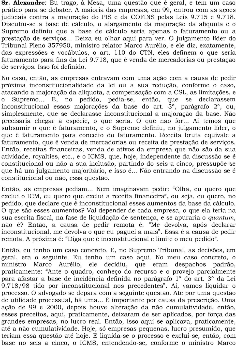 Discutiu-se a base de cálculo, o alargamento da majoração da alíquota e o Supremo definiu que a base de cálculo seria apenas o faturamento ou a prestação de serviços... Deixa eu olhar aqui para ver.