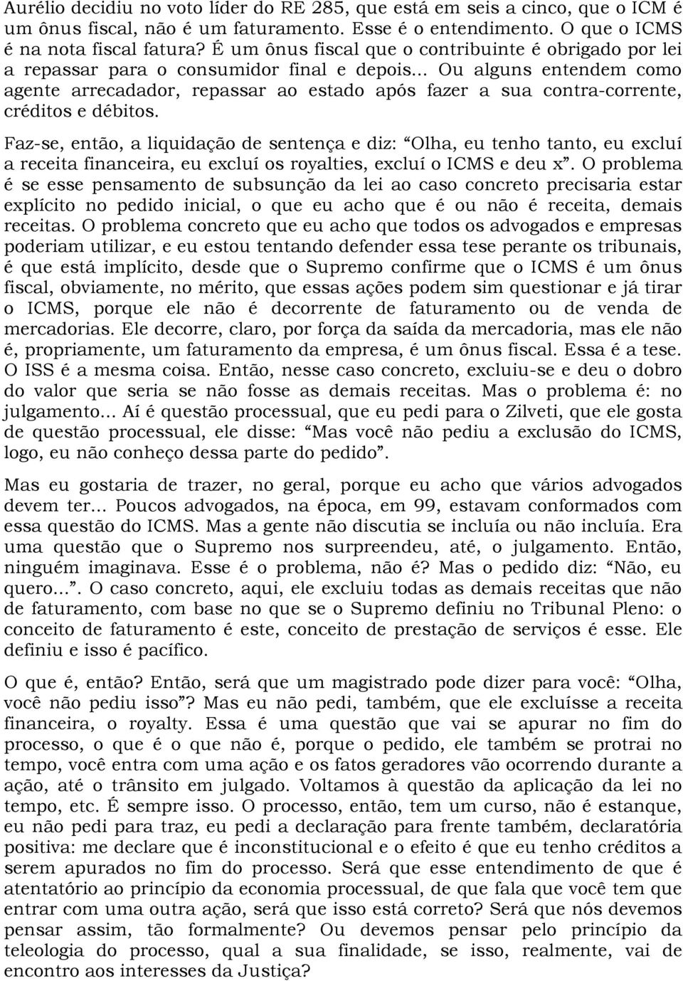 .. Ou alguns entendem como agente arrecadador, repassar ao estado após fazer a sua contra-corrente, créditos e débitos.