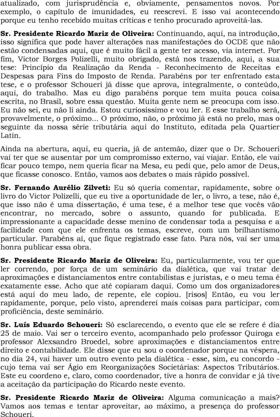 Presidente Ricardo Mariz de Oliveira: Continuando, aqui, na introdução, isso significa que pode haver alterações nas manifestações do OCDE que não estão condensadas aqui, que é muito fácil a gente