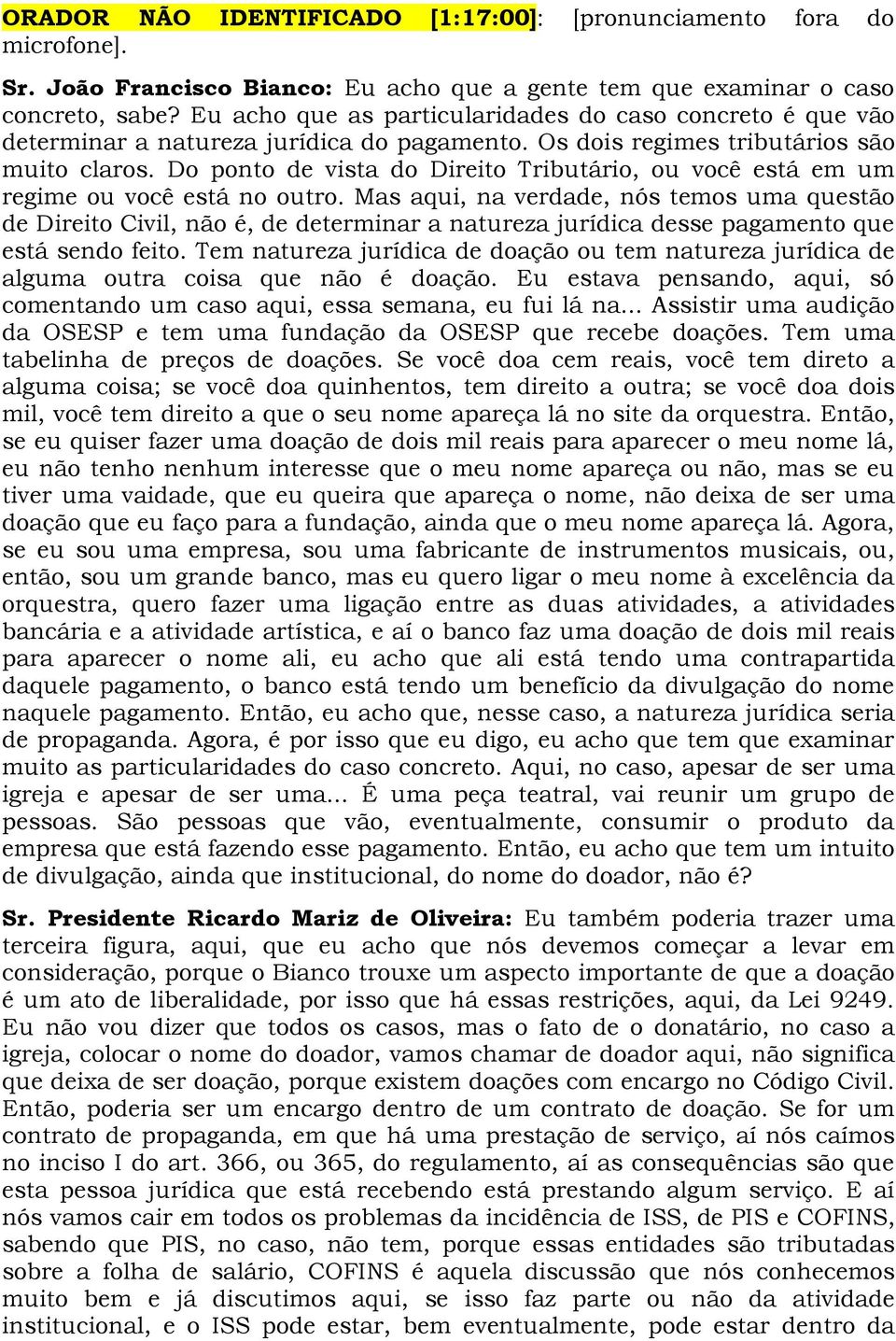 Do ponto de vista do Direito Tributário, ou você está em um regime ou você está no outro.