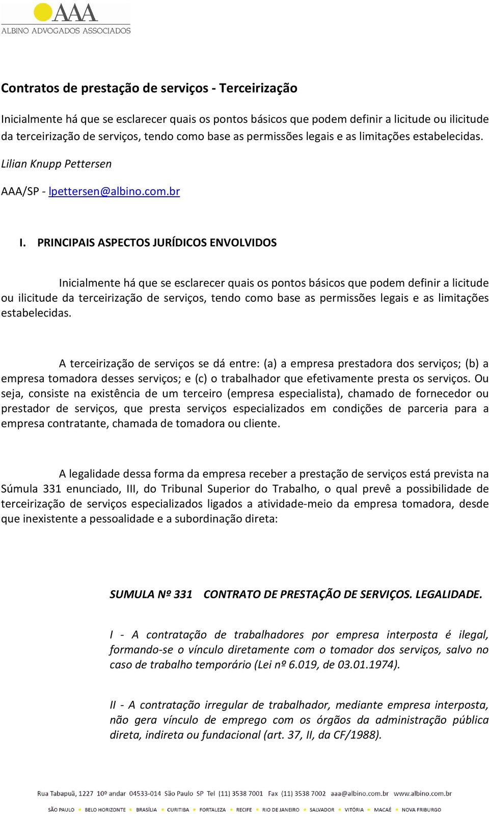 PRINCIPAIS ASPECTOS JURÍDICOS ENVOLVIDOS Inicialmente há que se esclarecer quais os pontos básicos que podem definir a licitude ou ilicitude da terceirização de serviços, tendo como base as