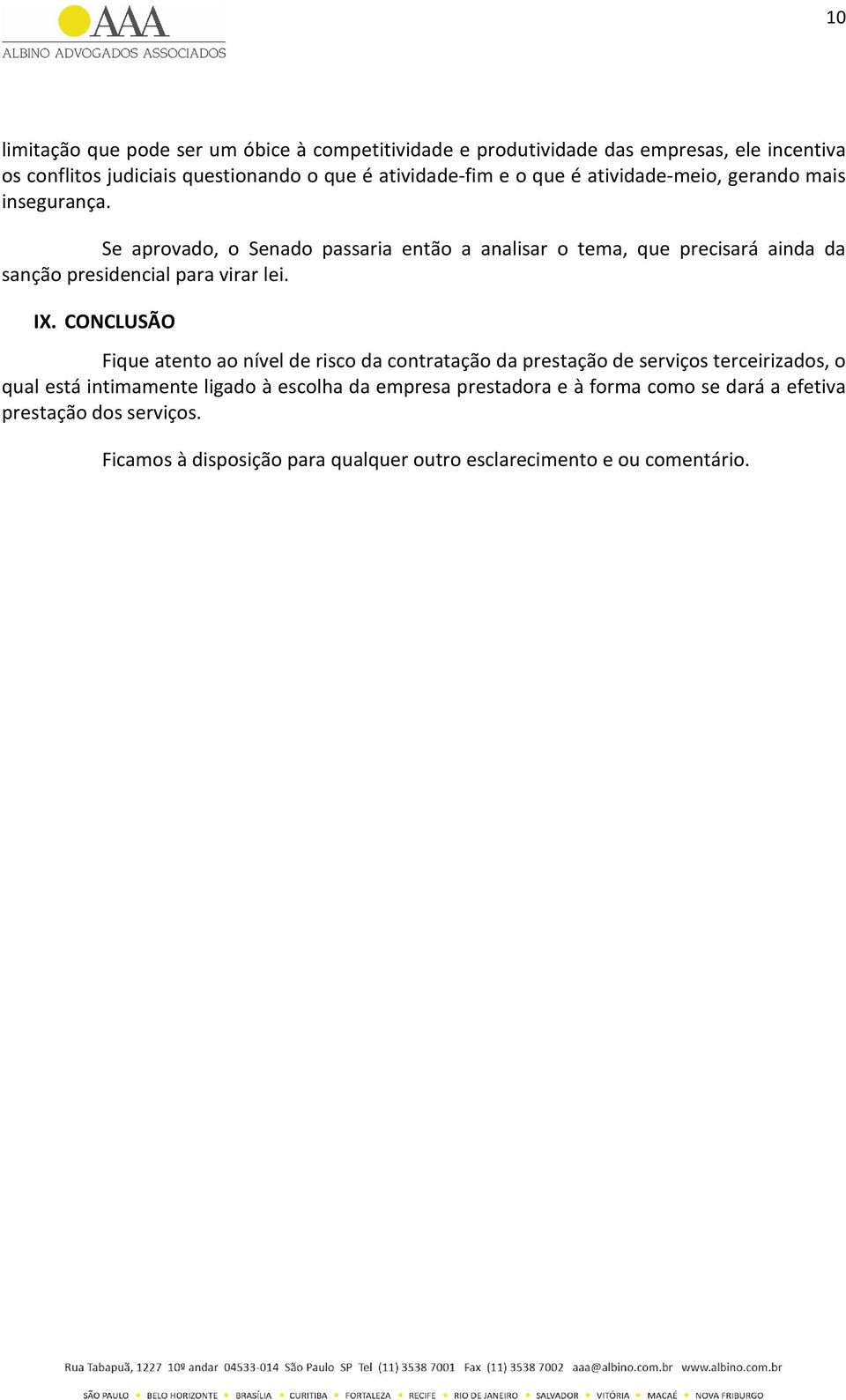 Se aprovado, o Senado passaria então a analisar o tema, que precisará ainda da sanção presidencial para virar lei. IX.