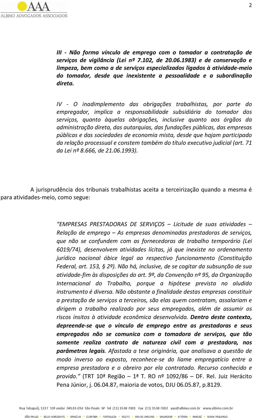 IV - O inadimplemento das obrigações trabalhistas, por parte do empregador, implica a responsabilidade subsidiária do tomador dos serviços, quanto àquelas obrigações, inclusive quanto aos órgãos da