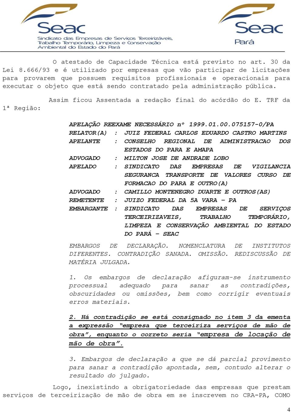 administração pública. 1ª Região: Assim ficou Assentada a redação final do acórdão do E. TRF da APELAÇÃO REEXAME NECESSÁRIO nº 1999.01.00.