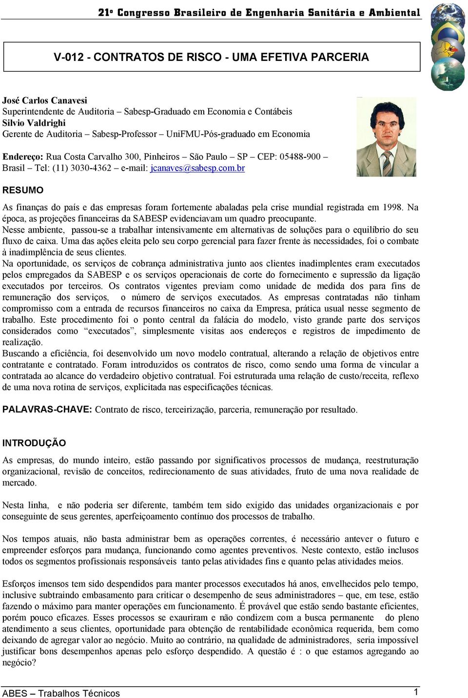 br RESUMO As finanças do país e das empresas foram fortemente abaladas pela crise mundial registrada em 1998. Na época, as projeções financeiras da SABESP evidenciavam um quadro preocupante.