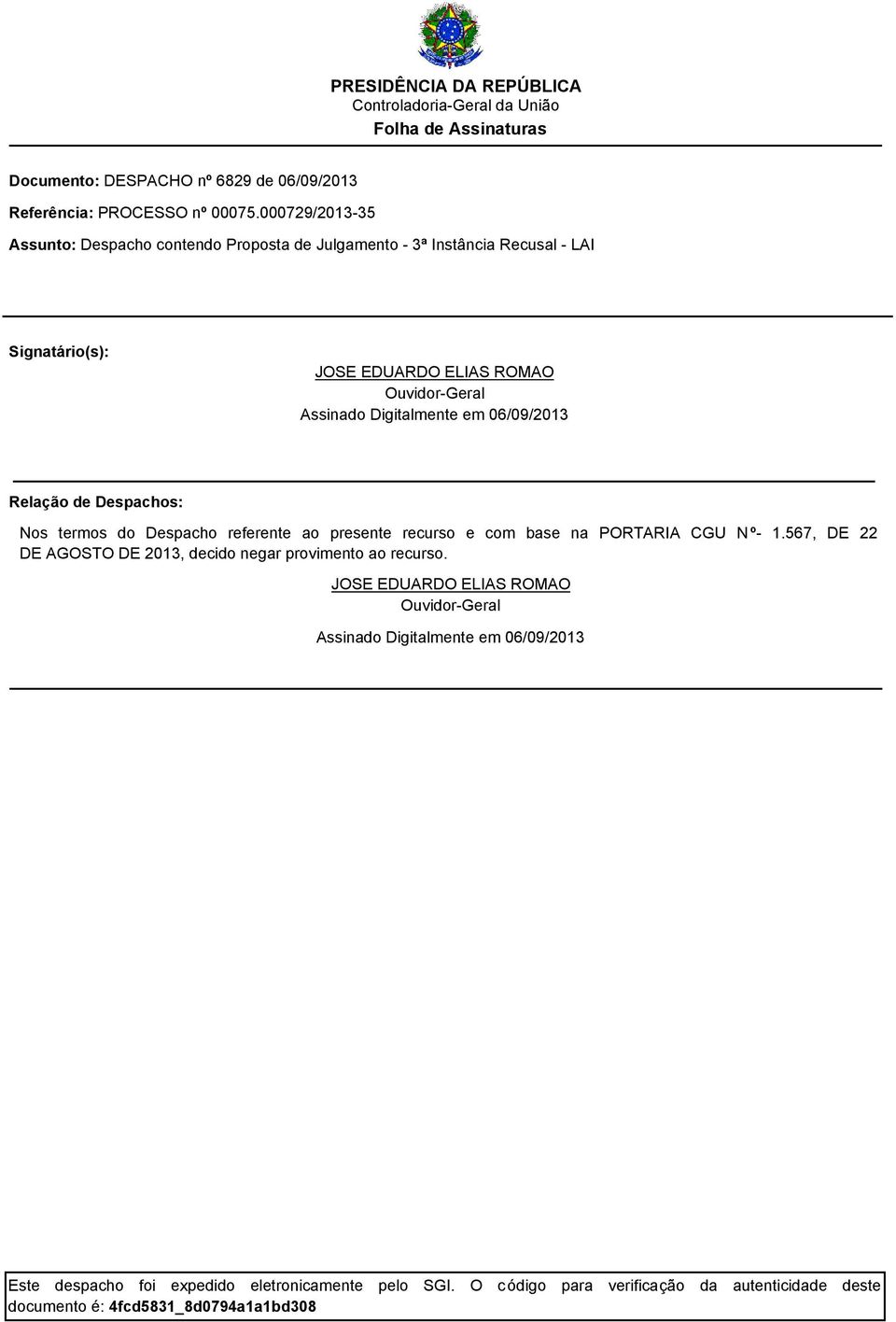 Digitalmente em 06/09/2013 Relação de Despachos: Nos termos do Despacho referente ao presente recurso e com base na PORTARIA CGU Nº- 1.