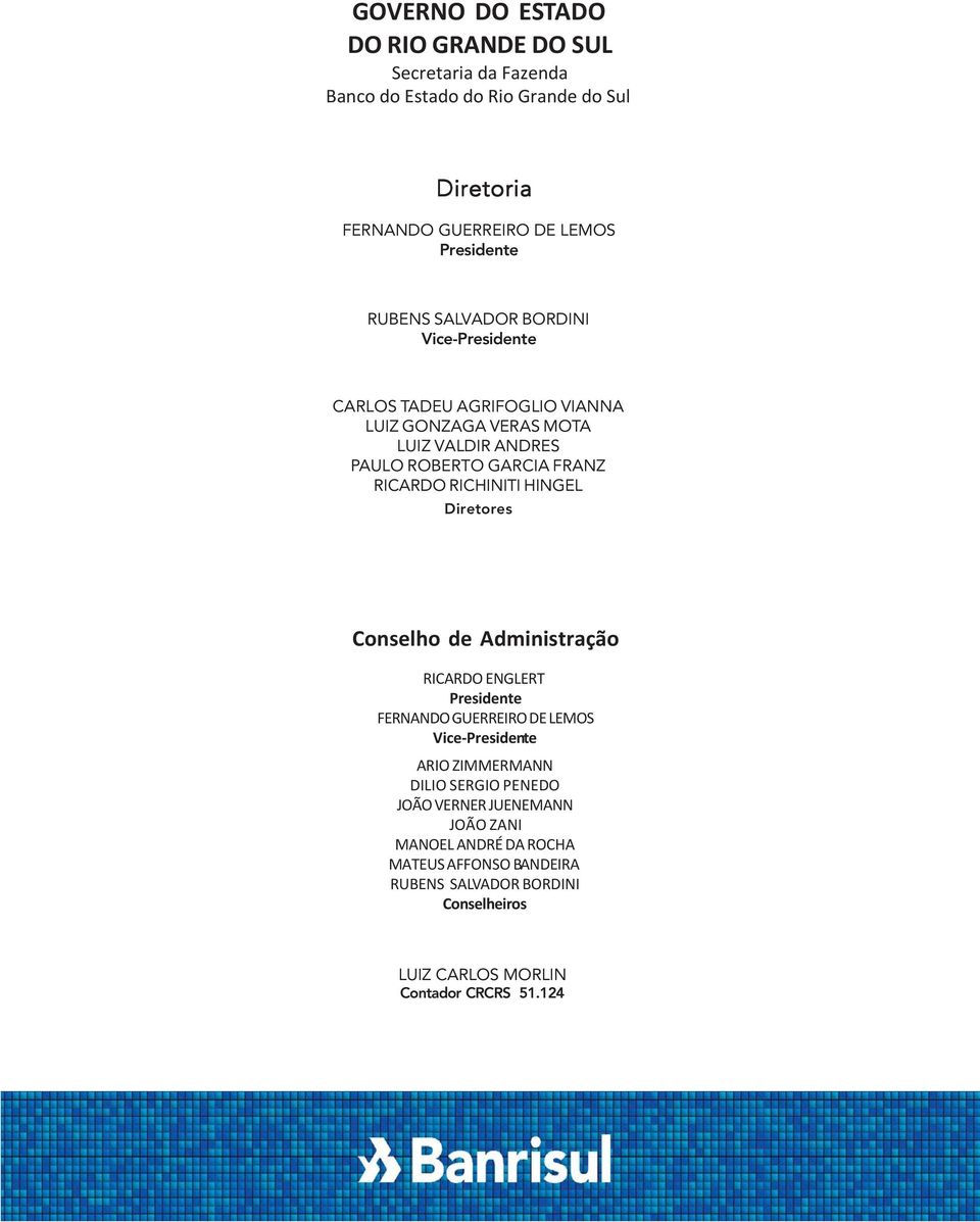 RICHINITI HINGEL Diretores Conselho de Administração RICARDO ENGLERT Presidente FERNANDO GUERREIRO DE LEMOS Vice-Presidente ARIO ZIMMERMANN DILIO SERGIO