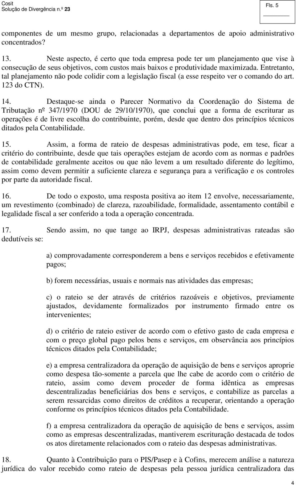 Entretanto, tal planejamento não pode colidir com a legislação fiscal (a esse respeito ver o comando do art. 123 do CTN). 14.