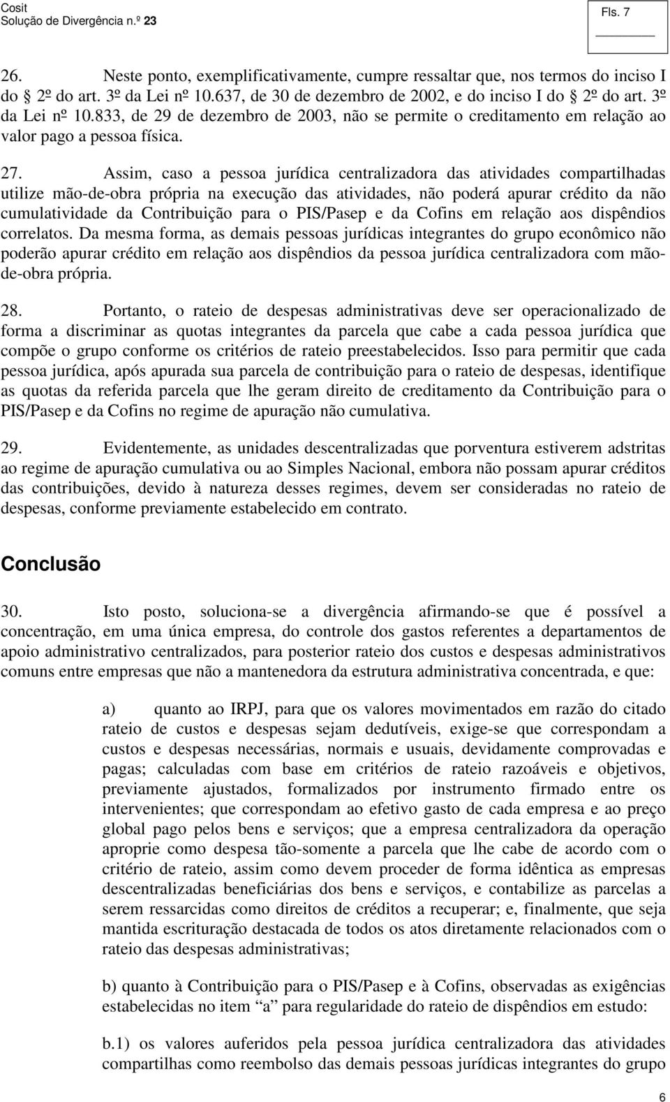 Assim, caso a pessoa jurídica centralizadora das atividades compartilhadas utilize mão-de-obra própria na execução das atividades, não poderá apurar crédito da não cumulatividade da Contribuição para