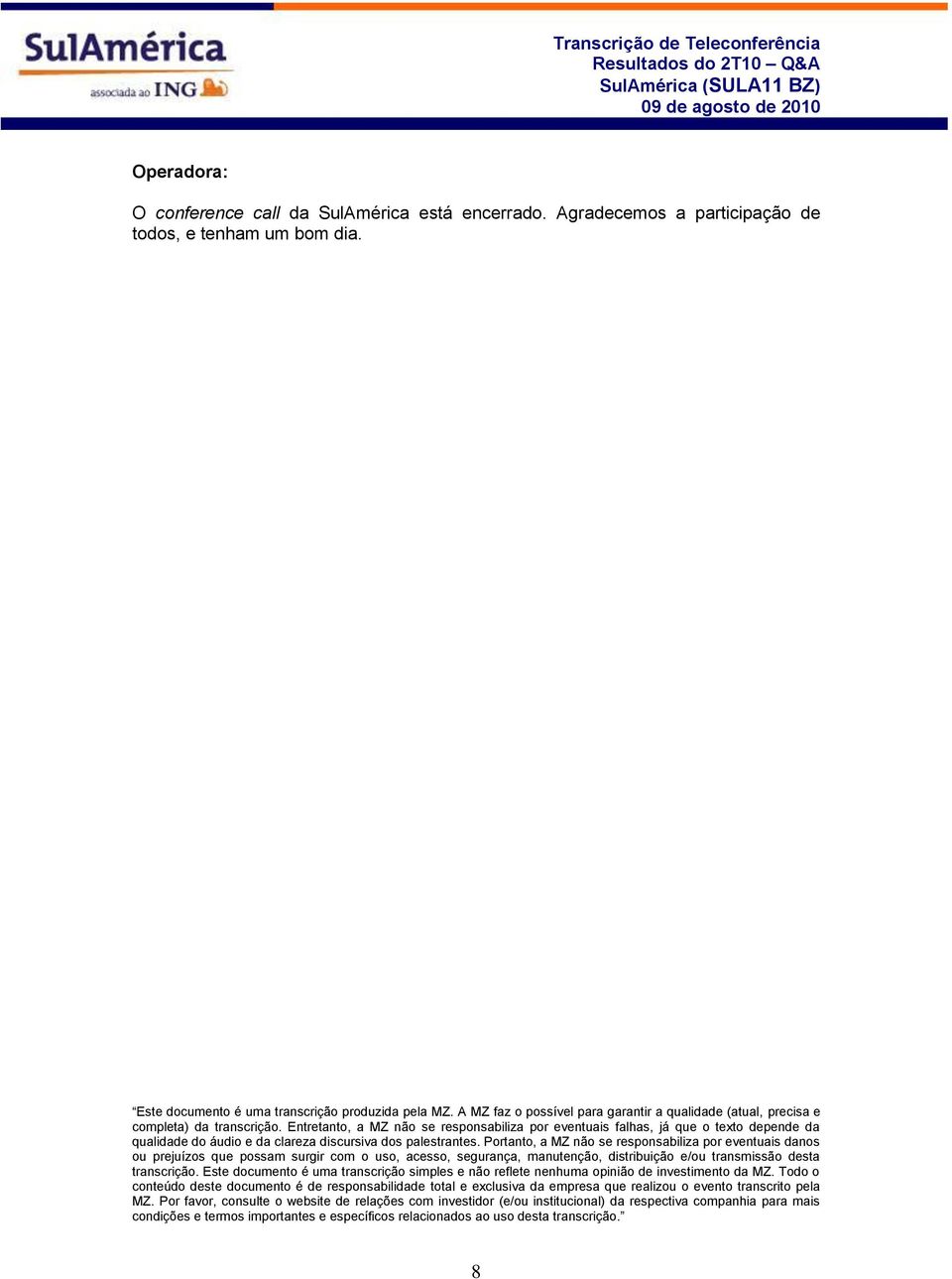 Entretanto, a MZ não se responsabiliza por eventuais falhas, já que o texto depende da qualidade do áudio e da clareza discursiva dos palestrantes.