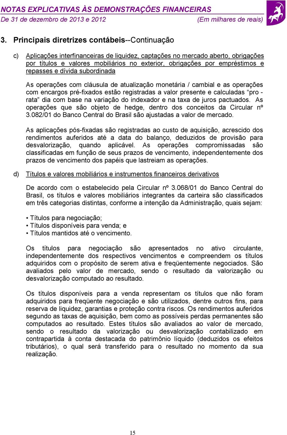 rata dia com base na variação do indexador e na taxa de juros pactuados. As operações que são objeto de hedge, dentro dos conceitos da Circular nº 3.