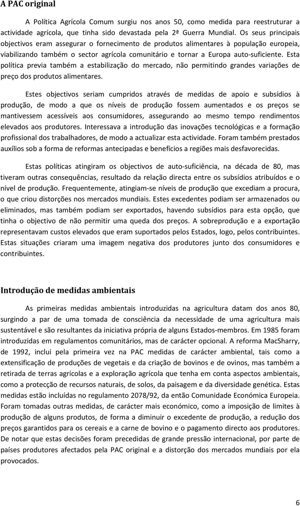 Esta política previa também a estabilização do mercado, não permitindo grandes variações de preço dos produtos alimentares.