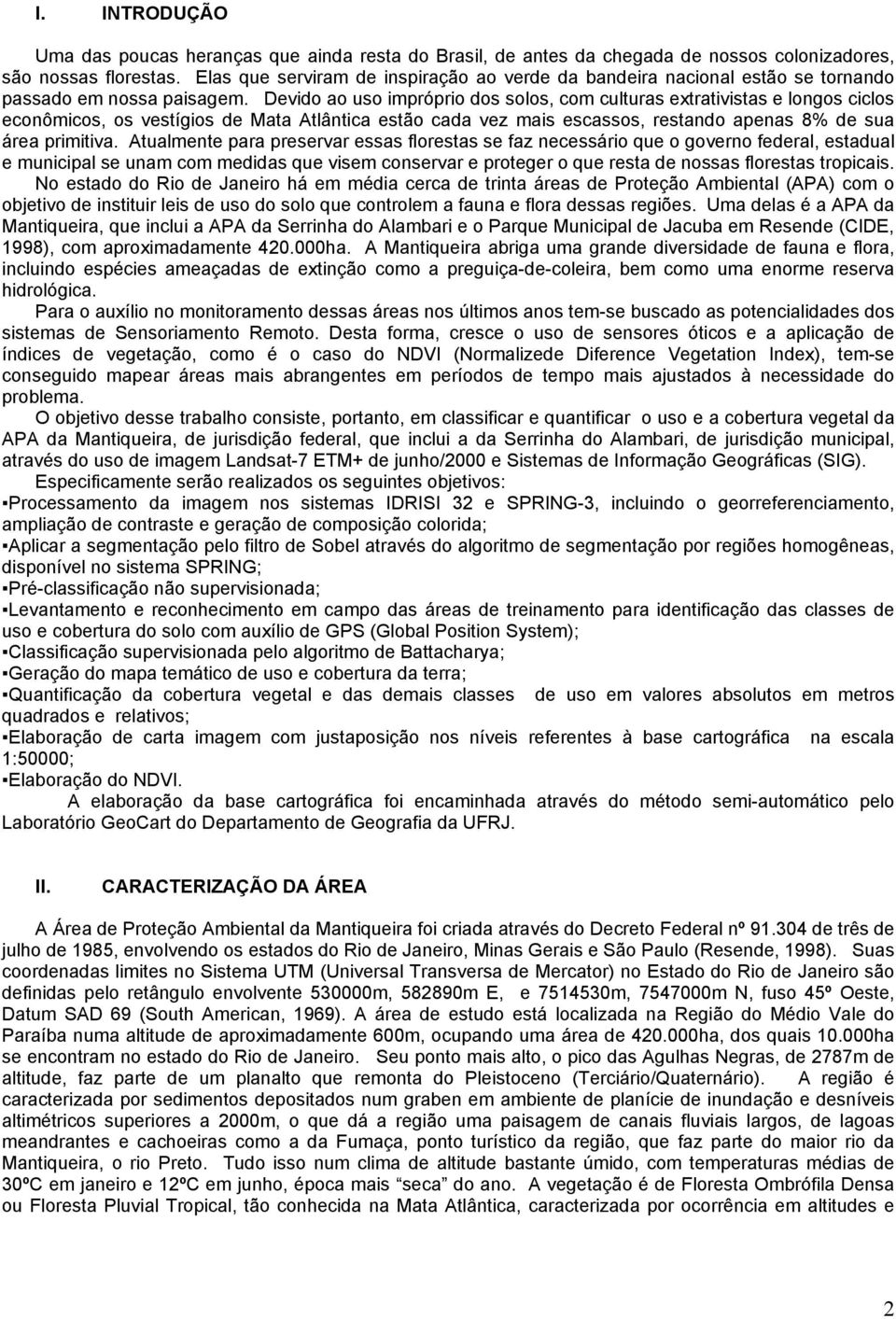 Devido ao uso impróprio dos solos, com culturas extrativistas e longos ciclos econômicos, os vestígios de Mata Atlântica estão cada vez mais escassos, restando apenas 8% de sua área primitiva.