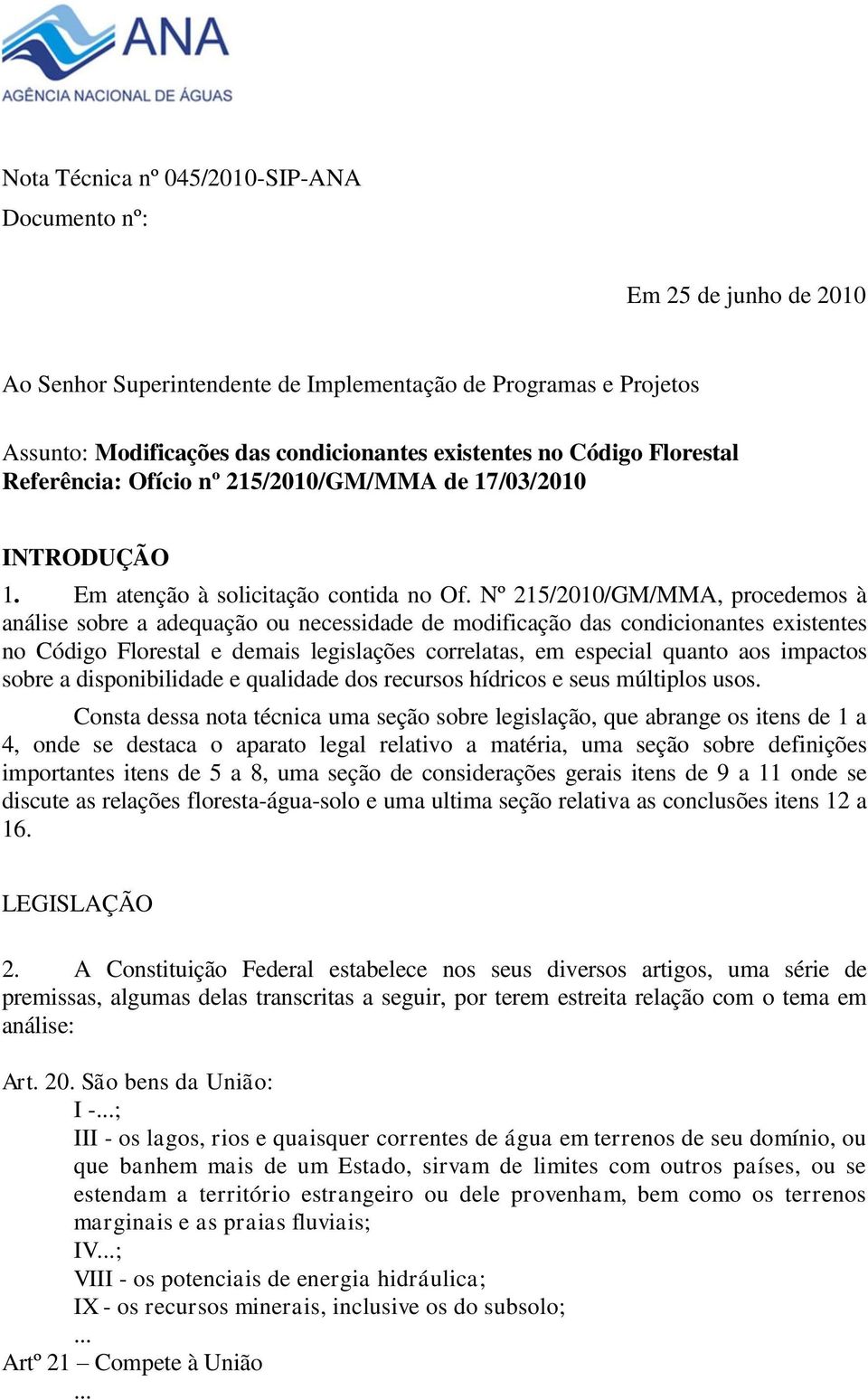 Nº 215/2010/GM/MMA, procedemos à análise sobre a adequação ou necessidade de modificação das condicionantes existentes no Código Florestal e demais legislações correlatas, em especial quanto aos