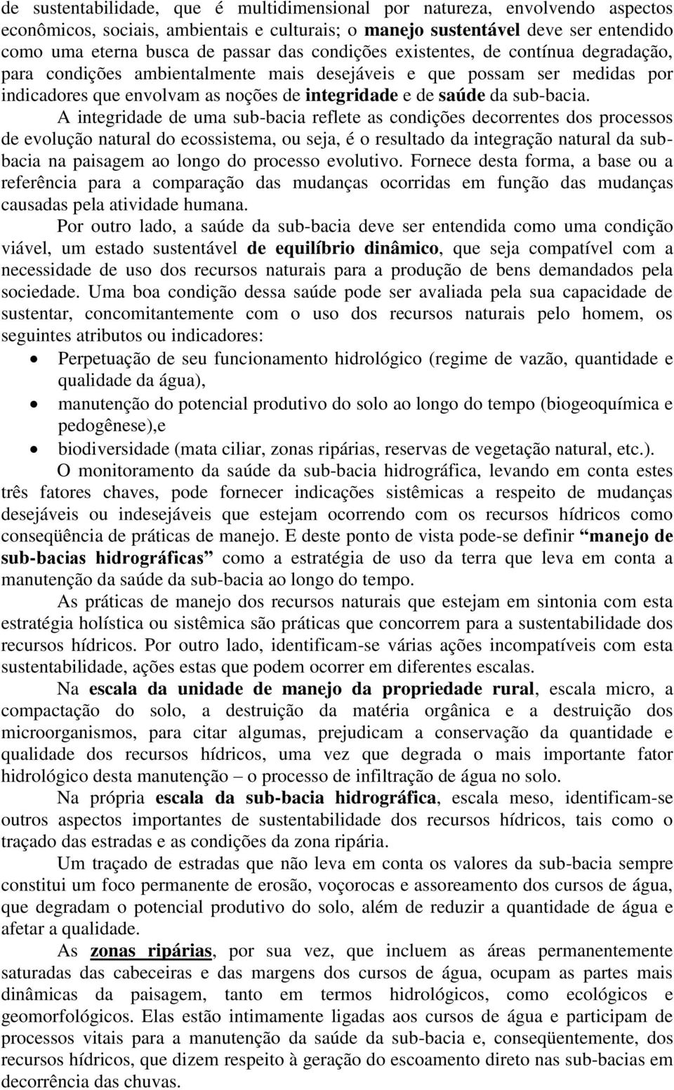 A integridade de uma sub-bacia reflete as condições decorrentes dos processos de evolução natural do ecossistema, ou seja, é o resultado da integração natural da subbacia na paisagem ao longo do