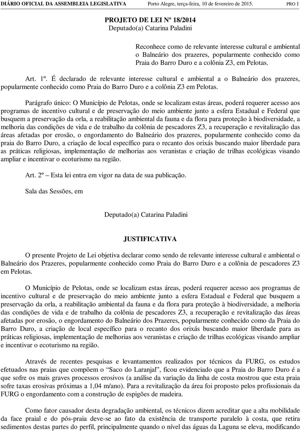 1º. É declarado de relevante interesse cultural e ambiental a o Balneário dos prazeres, popularmente conhecido como Praia do Barro Duro e a colônia Z3 em Pelotas.