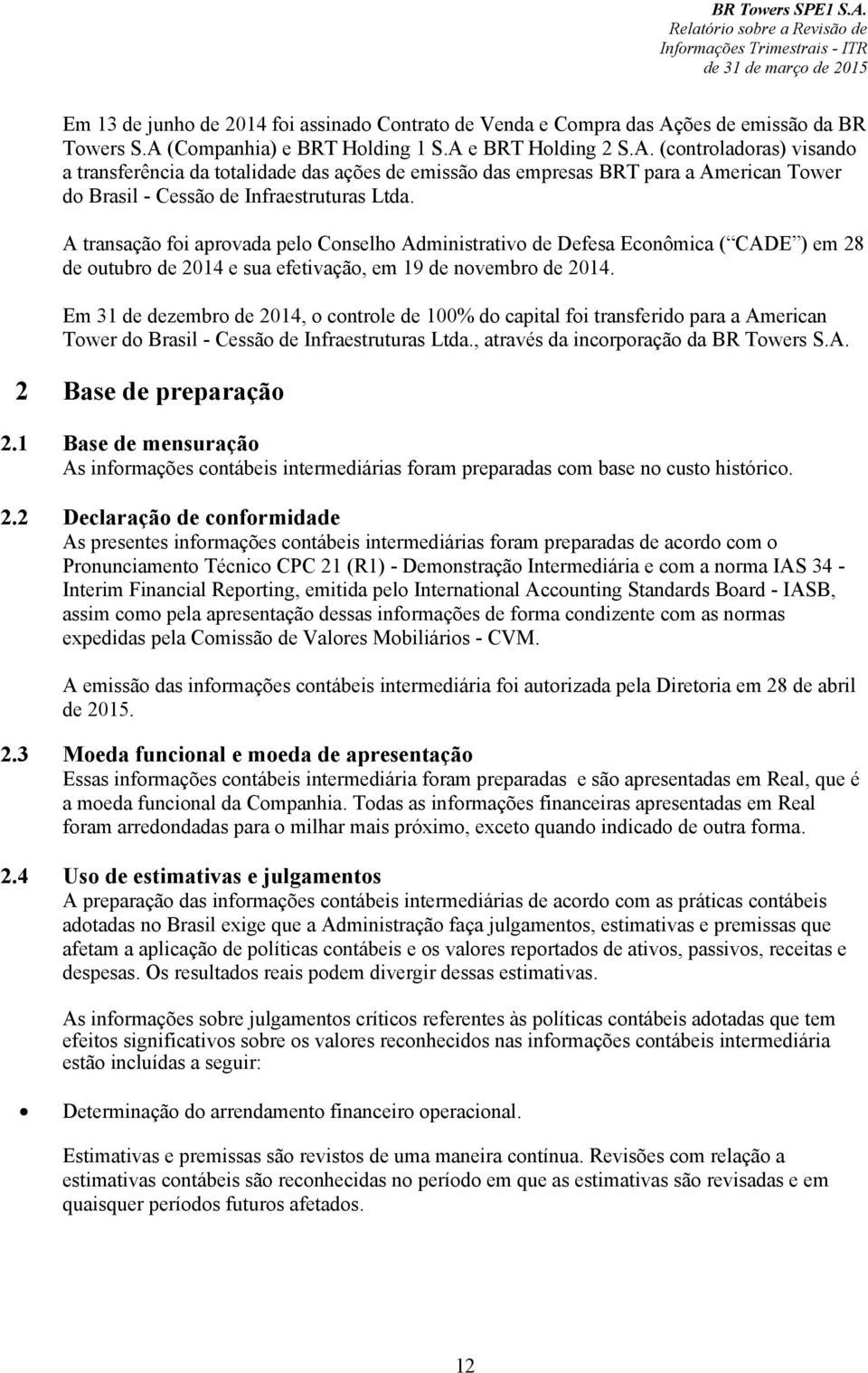 A transação foi aprovada pelo Conselho Administrativo de Defesa Econômica ( CADE ) em 28 de outubro de 2014 e sua efetivação, em 19 de novembro de 2014.