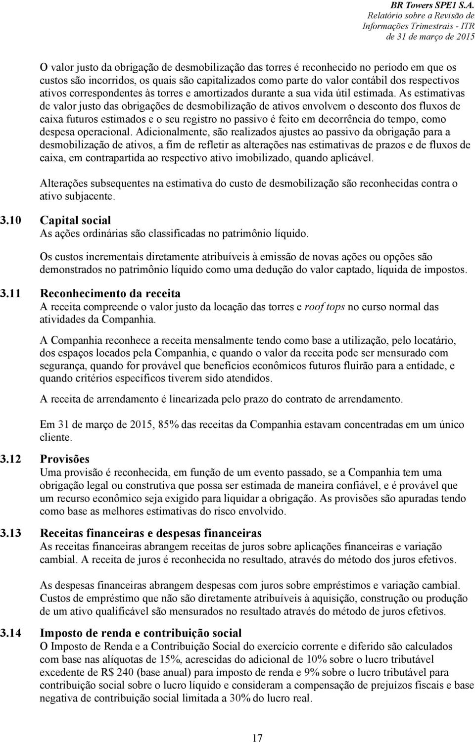 As estimativas de valor justo das obrigações de desmobilização de ativos envolvem o desconto dos fluxos de caixa futuros estimados e o seu registro no passivo é feito em decorrência do tempo, como