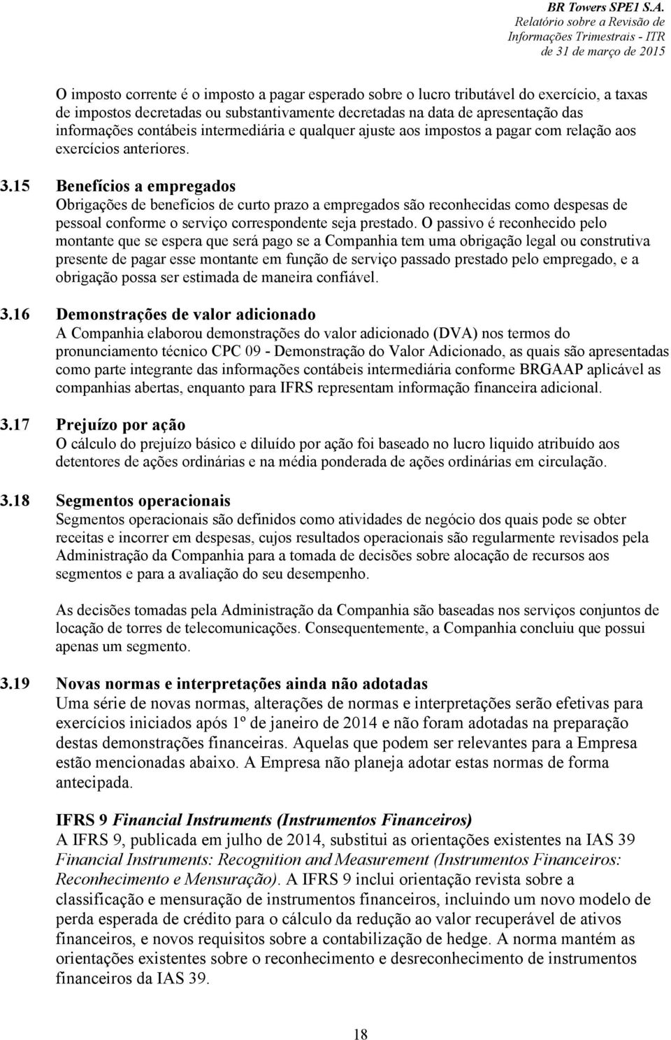 15 Benefícios a empregados Obrigações de benefícios de curto prazo a empregados são reconhecidas como despesas de pessoal conforme o serviço correspondente seja prestado.