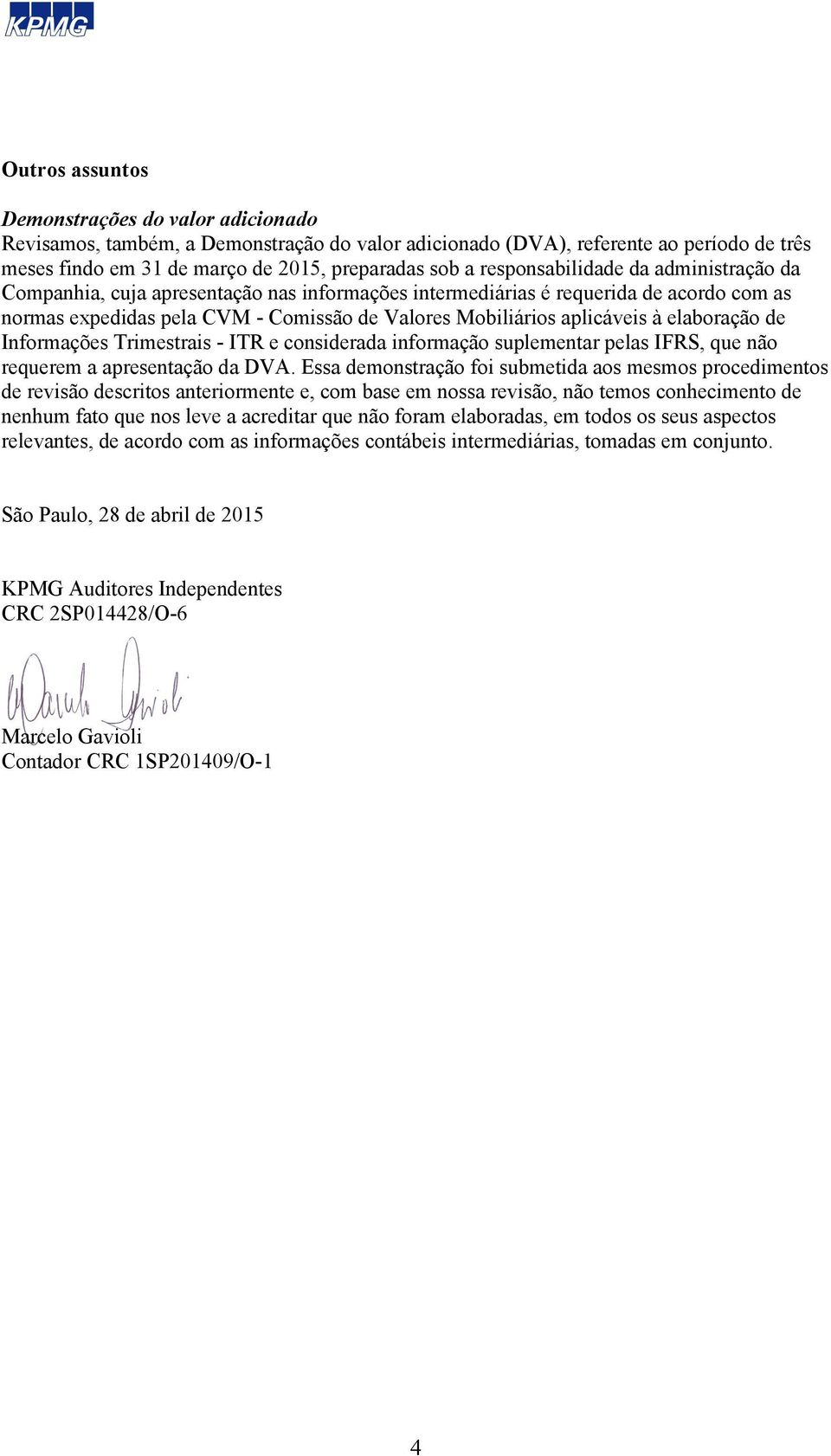 elaboração de e considerada informação suplementar pelas IFRS, que não requerem a apresentação da DVA.